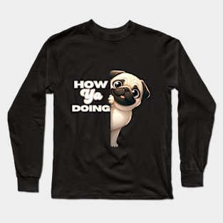 Pug Dog How Ya Doing Long Sleeve T-Shirt